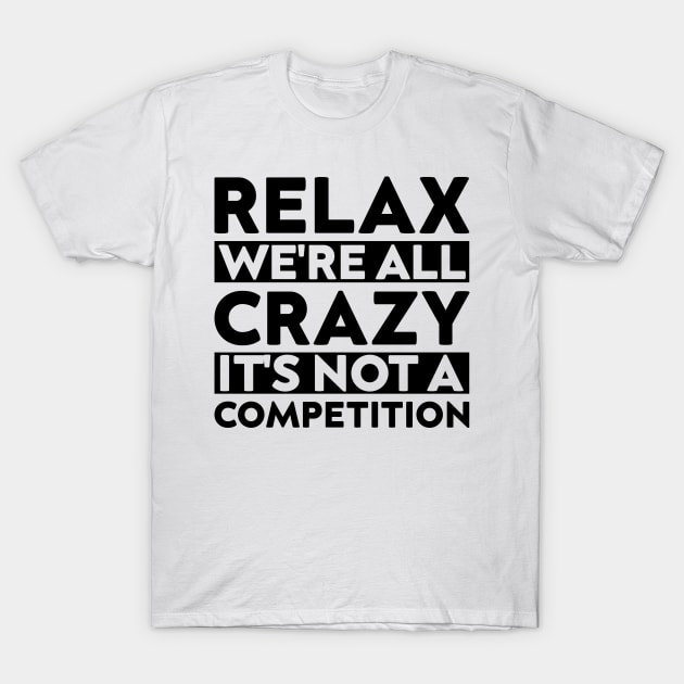 funny meeting relax we're all crazy it's not a competition cool quote T-Shirt by greatnessprint